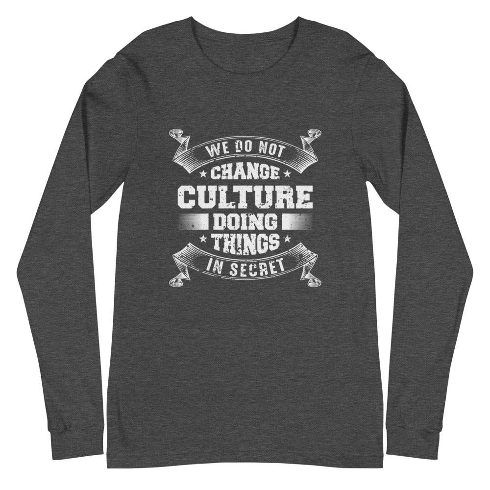 We Do not Change Culture Doing Things In Secret ( Acts 13:47) Long Sleeve Tee - Have You Read The Red