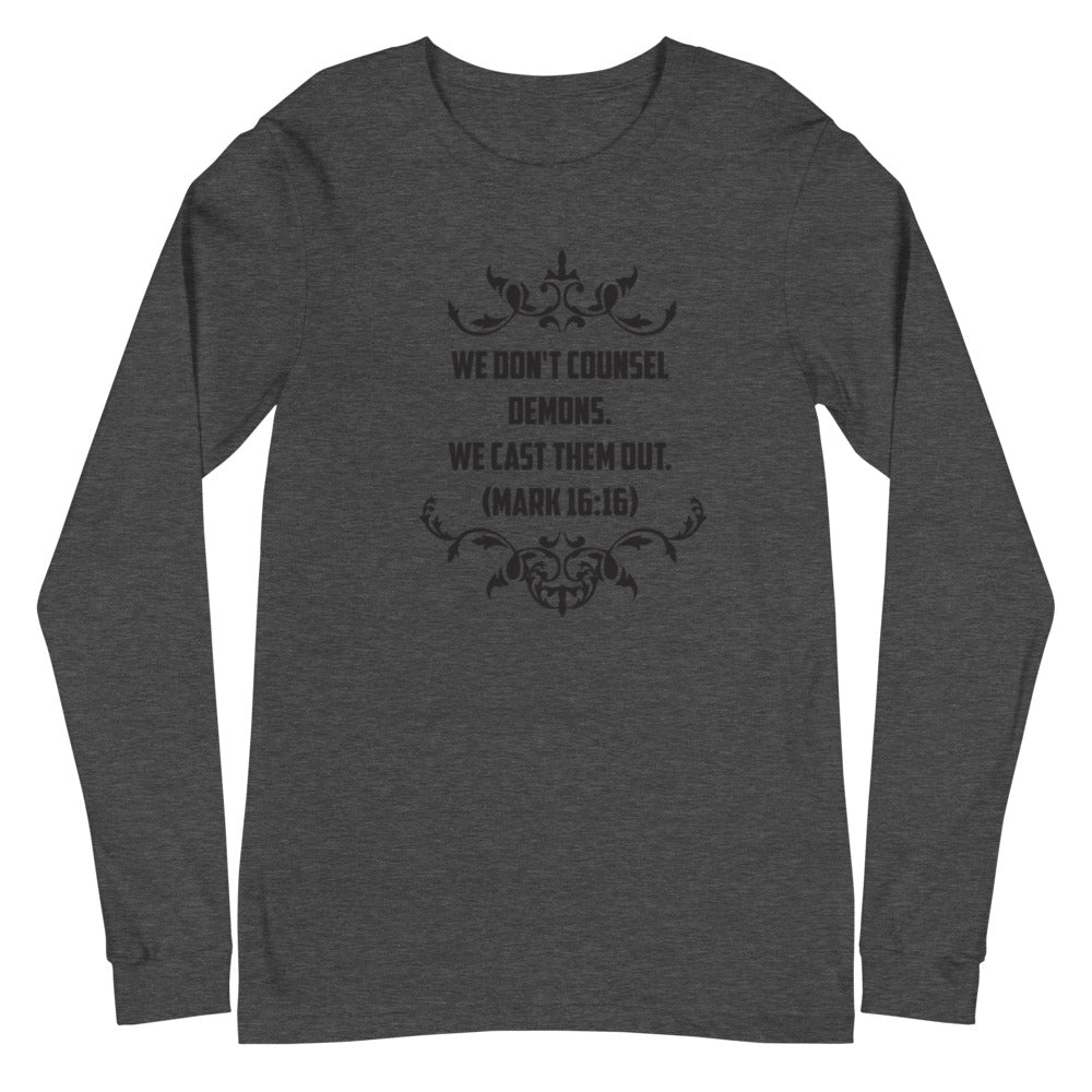 We Don't Counsel Demons. We Cast Them Out. (Mark 16:16) Long Sleeve Tee - Have You Read The Red