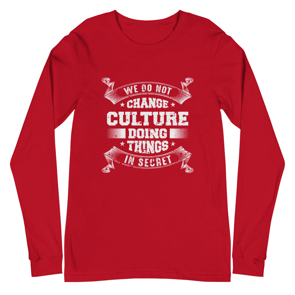 We Do not Change Culture Doing Things In Secret ( Acts 13:47) Long Sleeve Tee - Have You Read The Red