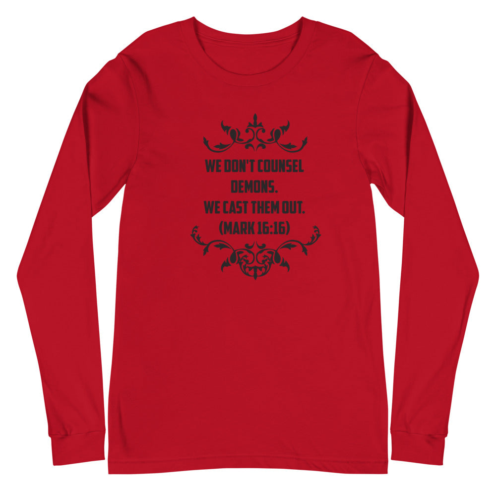 We Don't Counsel Demons. We Cast Them Out. (Mark 16:16) Long Sleeve Tee - Have You Read The Red