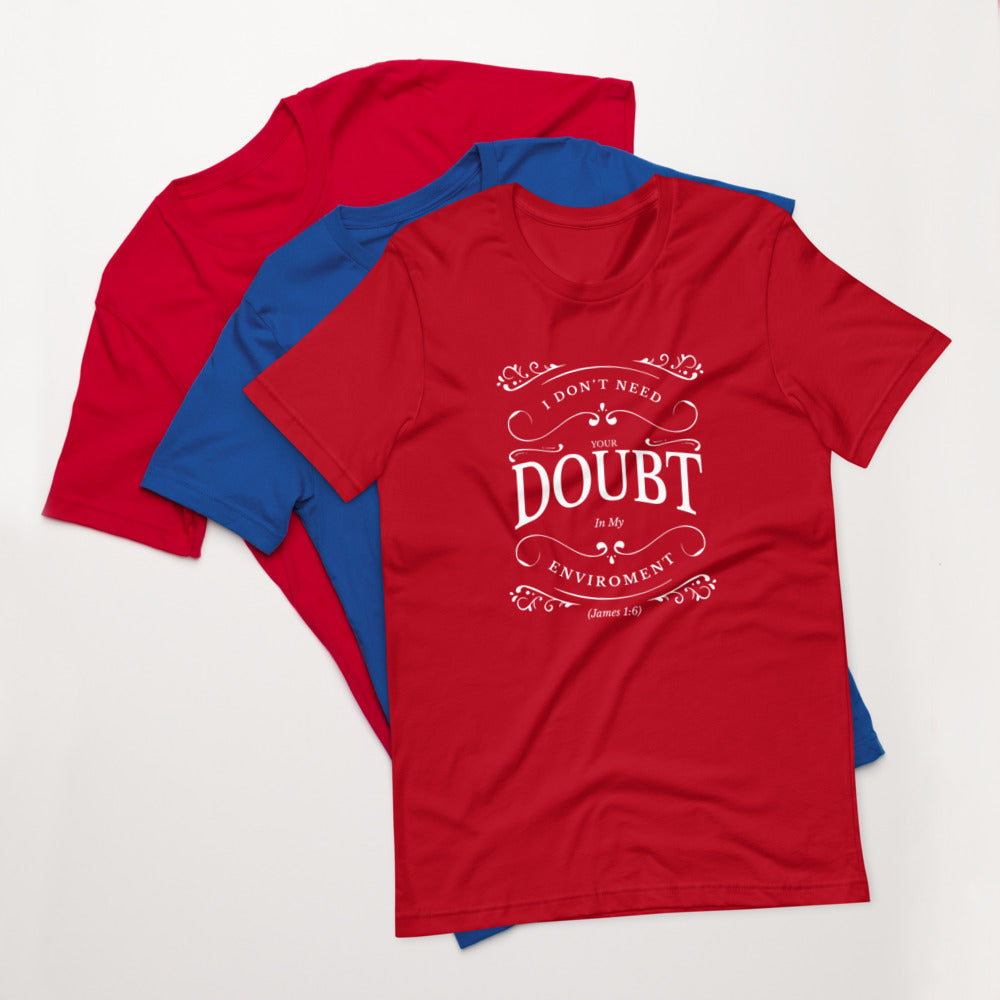 I Don't Need Your Doubt In My Environment (James 1:6) Unisex T-Shirt - Have You Read The Red